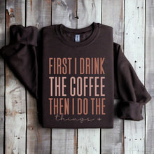 Load image into Gallery viewer, First I Drink The Coffee Graphic Sweatshirt