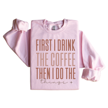 Load image into Gallery viewer, First I Drink The Coffee Graphic Sweatshirt