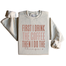 Load image into Gallery viewer, First I Drink The Coffee Graphic Sweatshirt