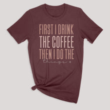 Load image into Gallery viewer, First I Drink The Coffee Graphic Tee