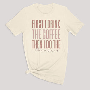 First I Drink The Coffee Graphic Tee